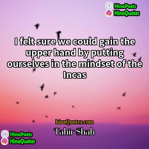 Tahir Shah Quotes | I felt sure we could gain the